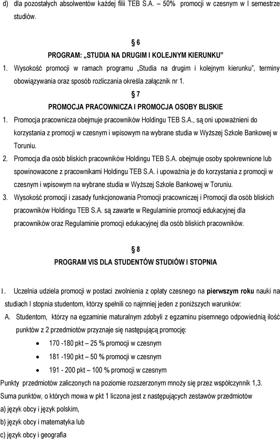 Promocja pracownicza obejmuje pracowników Holdingu TEB S.A., są oni upoważnieni do korzystania z promocji w czesnym i wpisowym na wybrane studia w Wyższej Szkole Bankowej w Toruniu. 2.