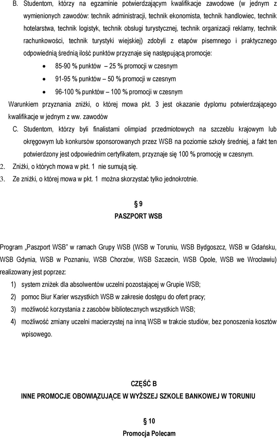 przyznaje się następującą promocje: 85-90 % punktów 25 % promocji w czesnym 91-95 % punktów 50 % promocji w czesnym 96-100 % punktów 100 % promocji w czesnym Warunkiem przyznania zniżki, o której