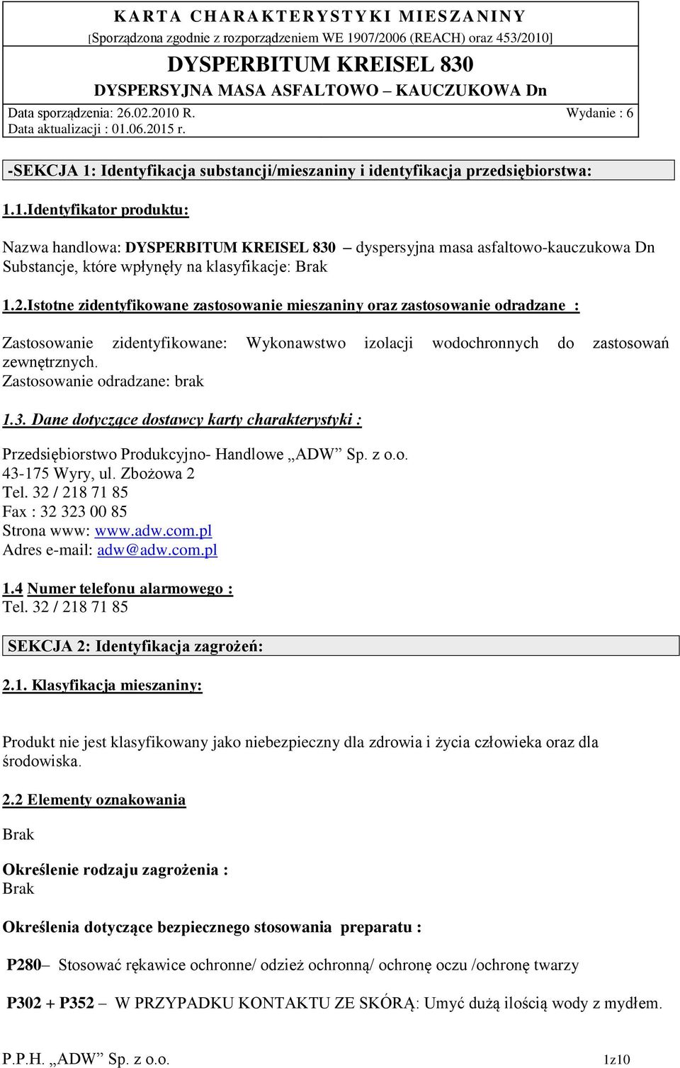 Zastosowanie odradzane: brak 1.3. Dane dotyczące dostawcy karty charakterystyki : Przedsiębiorstwo Produkcyjno- Handlowe ADW Sp. z o.o. 43-175 Wyry, ul. Zbożowa 2 Tel.