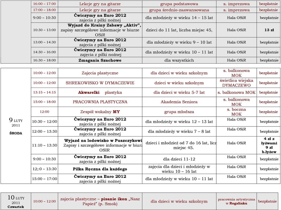 14:30 16:00 dla młodzieŝy w wieku 10 11 lat 16:30 18:00 Zmagania Szachowe dla wszystkich 9 LUTY ŚRODA 10:00 12:00 Zajęcia plastyczne dla dzieci w wieku szkolnym 10:00 12:00 SHREKOWISKO W DYMACZEWIE