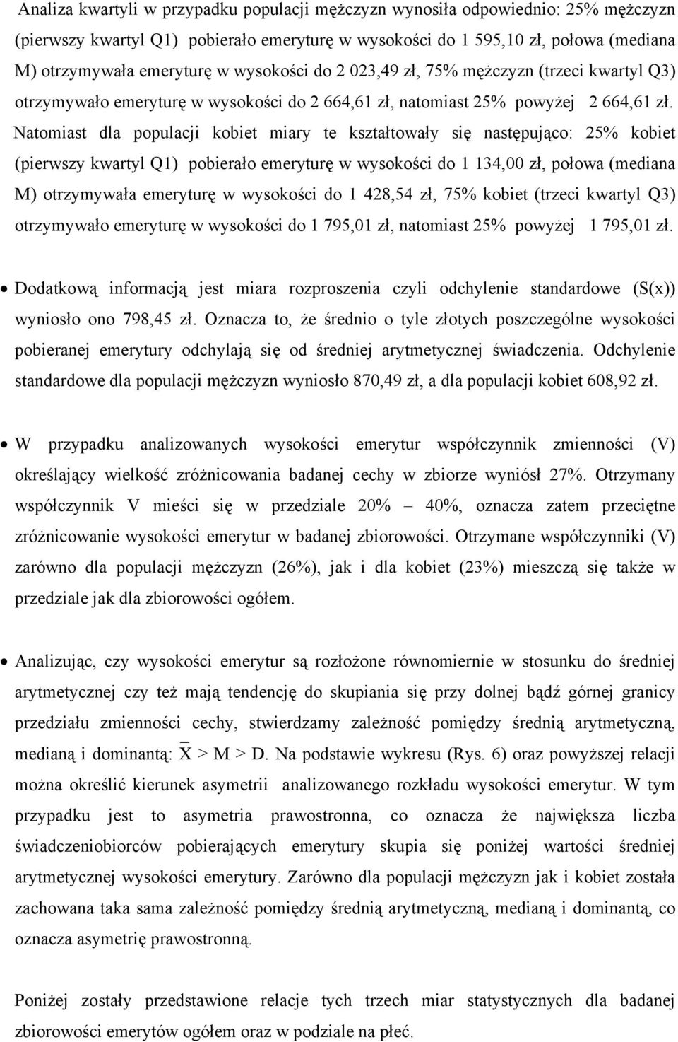 Natomiast dla populacji kobiet miary te kształtowały się następująco: 25% kobiet (pierwszy kwartyl Q1) pobierało emeryturę w wysokości do 1 134,00 zł, połowa (mediana M) otrzymywała emeryturę w