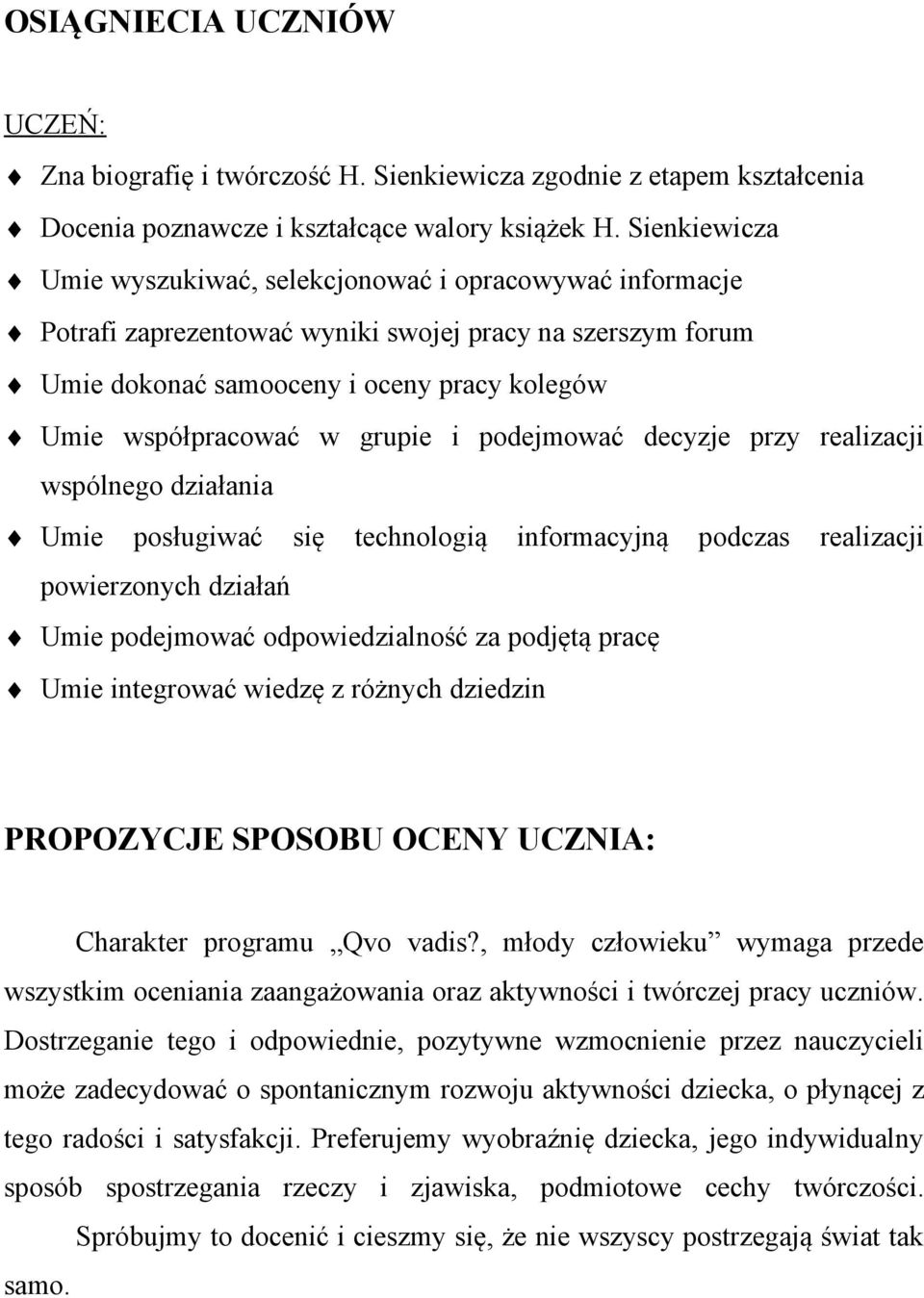 grupie i podejmować decyzje przy realizacji wspólnego działania Umie posługiwać się technologią informacyjną podczas realizacji powierzonych działań Umie podejmować odpowiedzialność za podjętą pracę