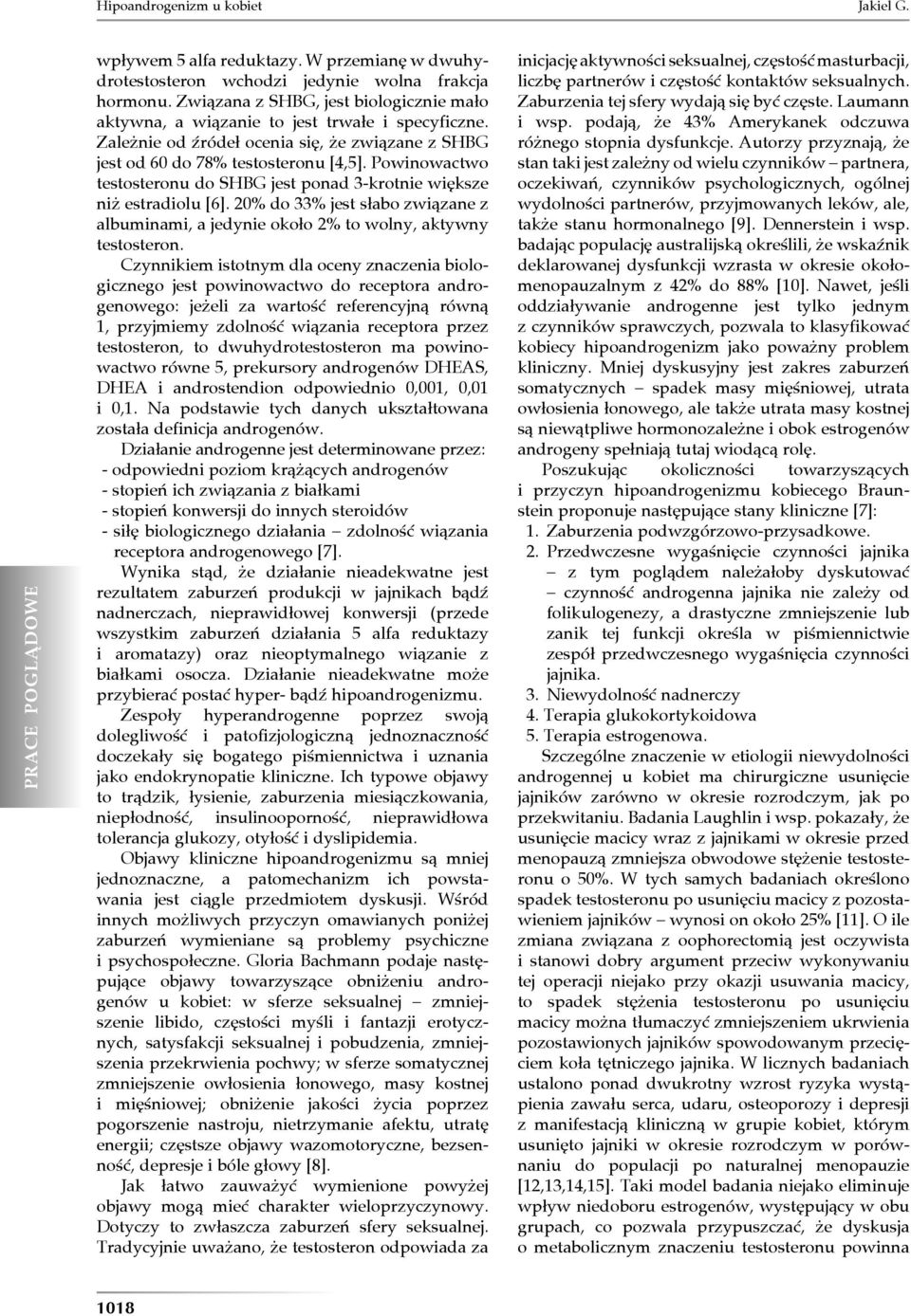 Powinowactwo testosteronu do SHBG jest ponad 3-krotnie większe niż estradiolu [6]. 20% do 33% jest słabo związane z albuminami, a jedynie około 2% to wolny, aktywny testosteron.