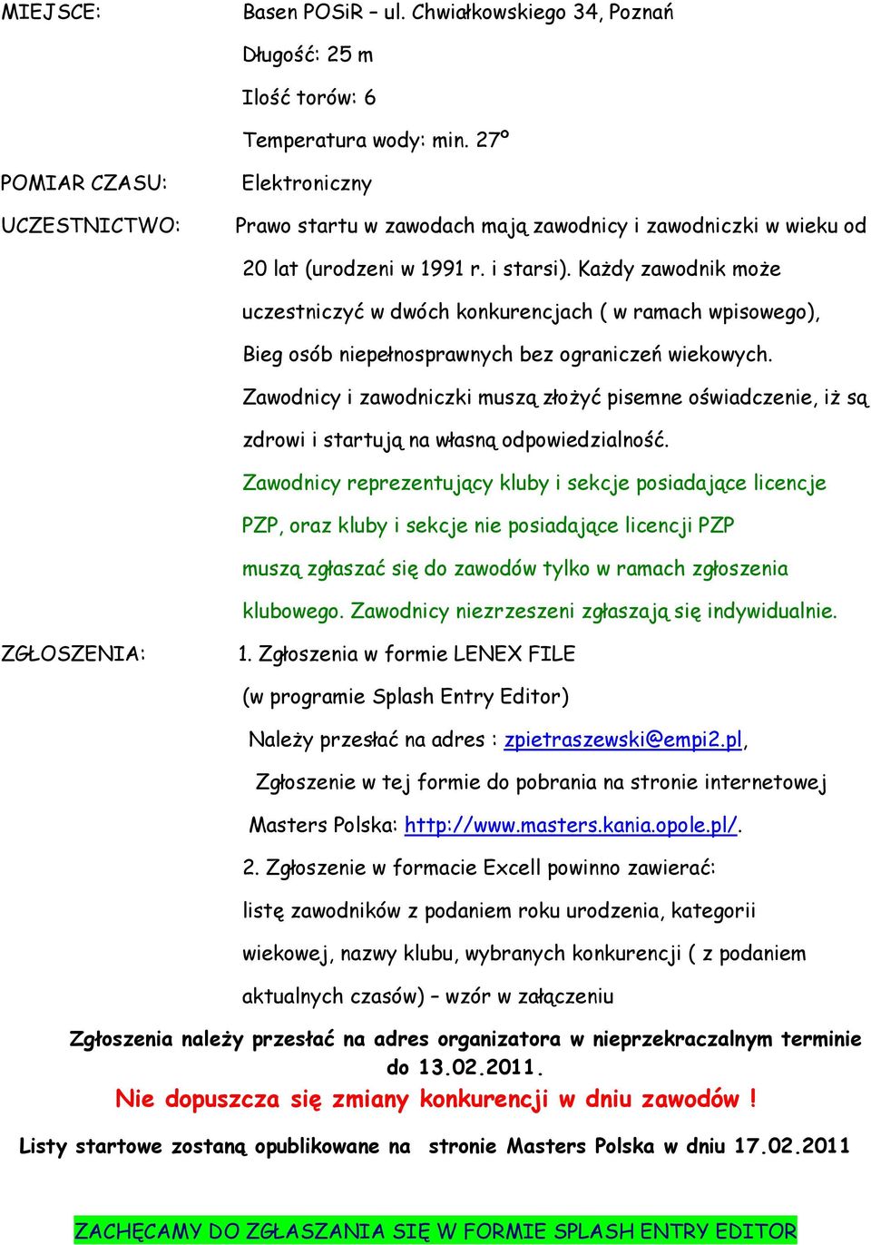 Każdy zawodnik może uczestniczyć w dwóch konkurencjach ( w ramach wpisowego), Bieg osób niepełnosprawnych bez ograniczeń wiekowych.