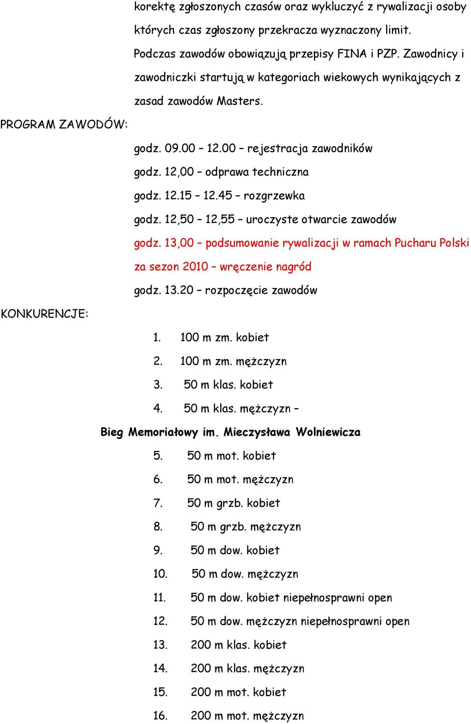 45 rozgrzewka godz. 12,50 12,55 uroczyste otwarcie zawodów godz. 13,00 podsumowanie rywalizacji w ramach Pucharu Polski za sezon 2010 wręczenie nagród godz. 13.20 rozpoczęcie zawodów KONKURENCJE: 1.