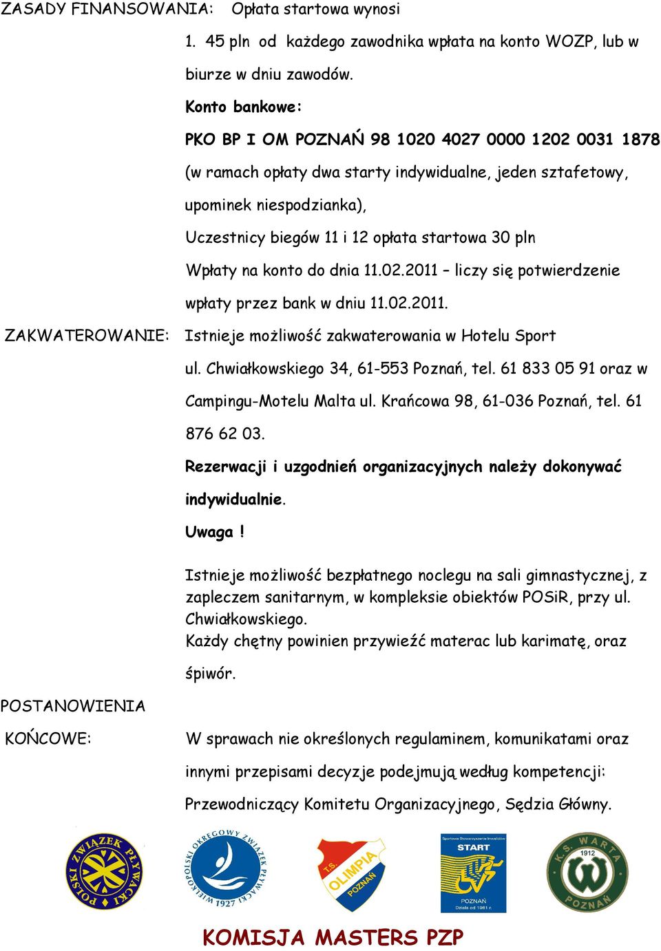 pln Wpłaty na konto do dnia 11.02.2011 liczy się potwierdzenie wpłaty przez bank w dniu 11.02.2011. ZAKWATEROWANIE: Istnieje możliwość zakwaterowania w Hotelu Sport ul.