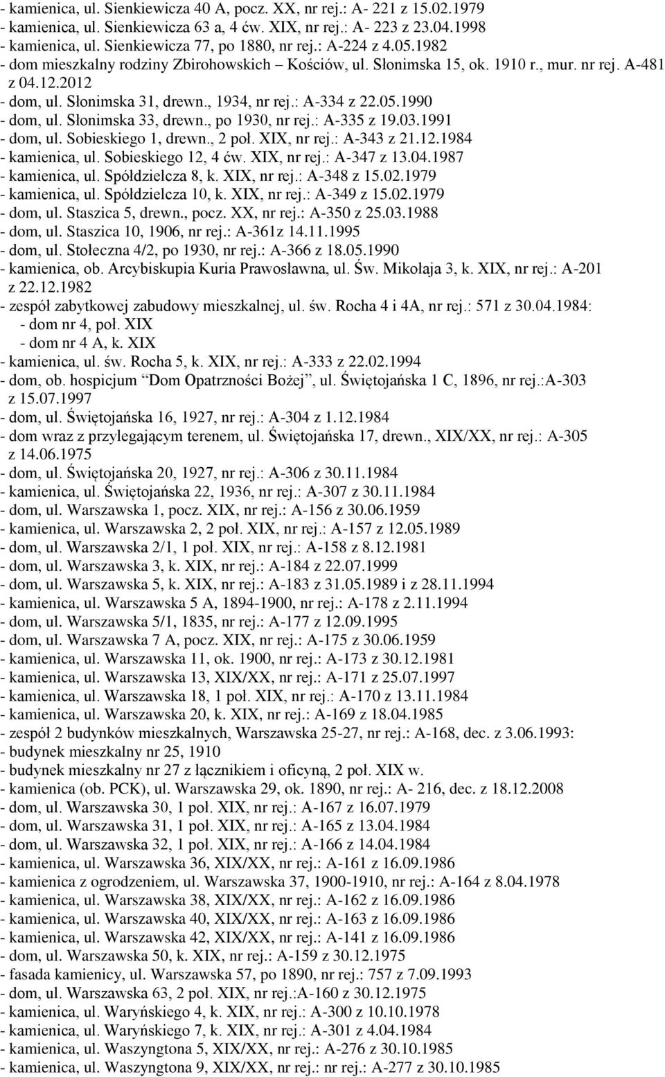 , 1934, nr rej.: A-334 z 22.05.1990 - dom, ul. Słonimska 33, drewn., po 1930, nr rej.: A-335 z 19.03.1991 - dom, ul. Sobieskiego 1, drewn., 2 poł. XIX, nr rej.: A-343 z 21.12.1984 - kamienica, ul.