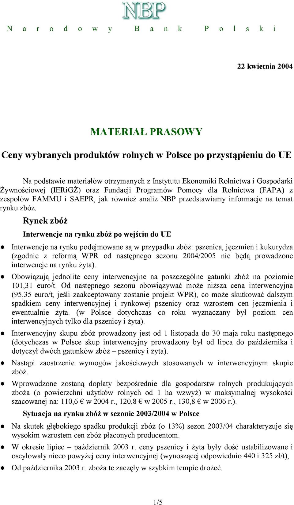 Rynek zbóż Interwencje na rynku zbóż po wejściu do UE Interwencje na rynku podejmowane są w przypadku zbóż: pszenica, jęczmień i kukurydza (zgodnie z reformą WPR od następnego sezonu 2004/2005 nie