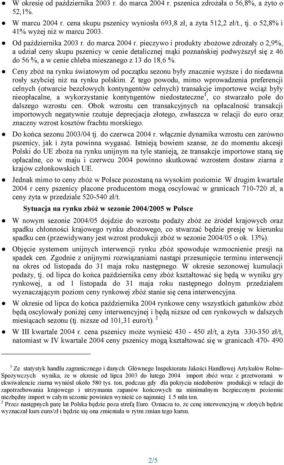 pieczywo i produkty zbożowe zdrożały o 2,9%, a udział ceny skupu pszenicy w cenie detalicznej mąki poznańskiej podwyższył się z 46 do 56 %, a w cenie chleba mieszanego z 13 do 18,6 %.