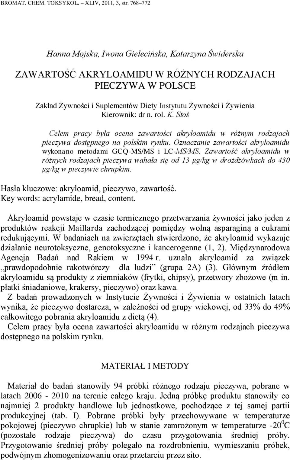 dr n. rol. K. Stoś Celem pracy była ocena zawartości akryloamidu w różnym rodzajach pieczywa dostępnego na polskim rynku. Oznaczanie zawartości akryloamidu wykonano metodami GCQ-MS/MS i LC-MS/MS.