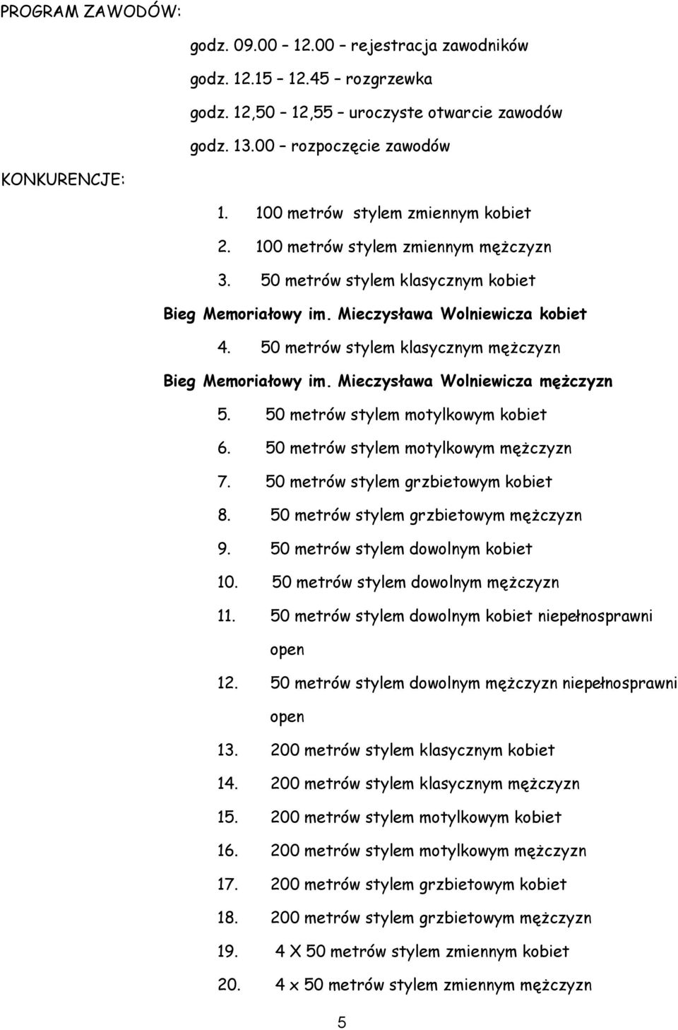 50 metrów stylem klasycznym mężczyzn Bieg Memoriałowy im. Mieczysława Wolniewicza mężczyzn 5. 50 metrów stylem motylkowym kobiet 6. 50 metrów stylem motylkowym mężczyzn 7.