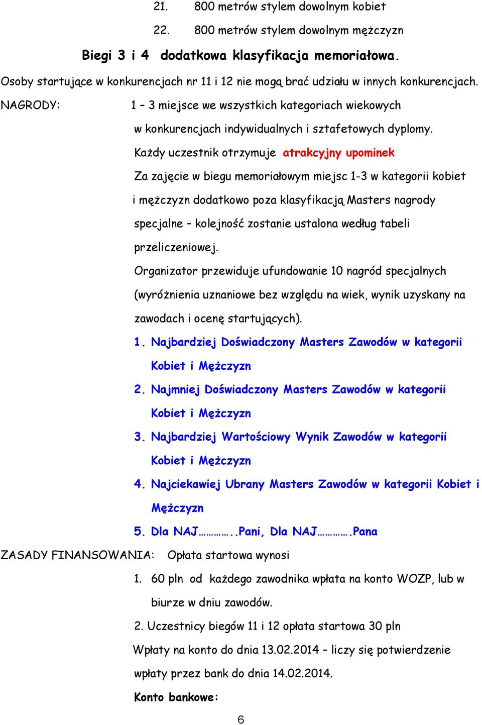 NAGRODY: 1 3 miejsce we wszystkich kategoriach wiekowych w konkurencjach indywidualnych i sztafetowych dyplomy.