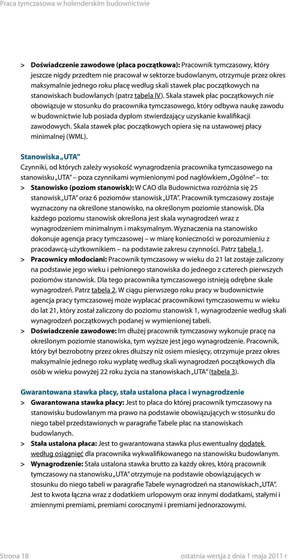 Skala stawek płac początkowych nie obowiązuje w stosunku do pracownika tymczasowego, który odbywa naukę zawodu w budownictwie lub posiada dyplom stwierdzający uzyskanie kwalifikacji zawodowych.