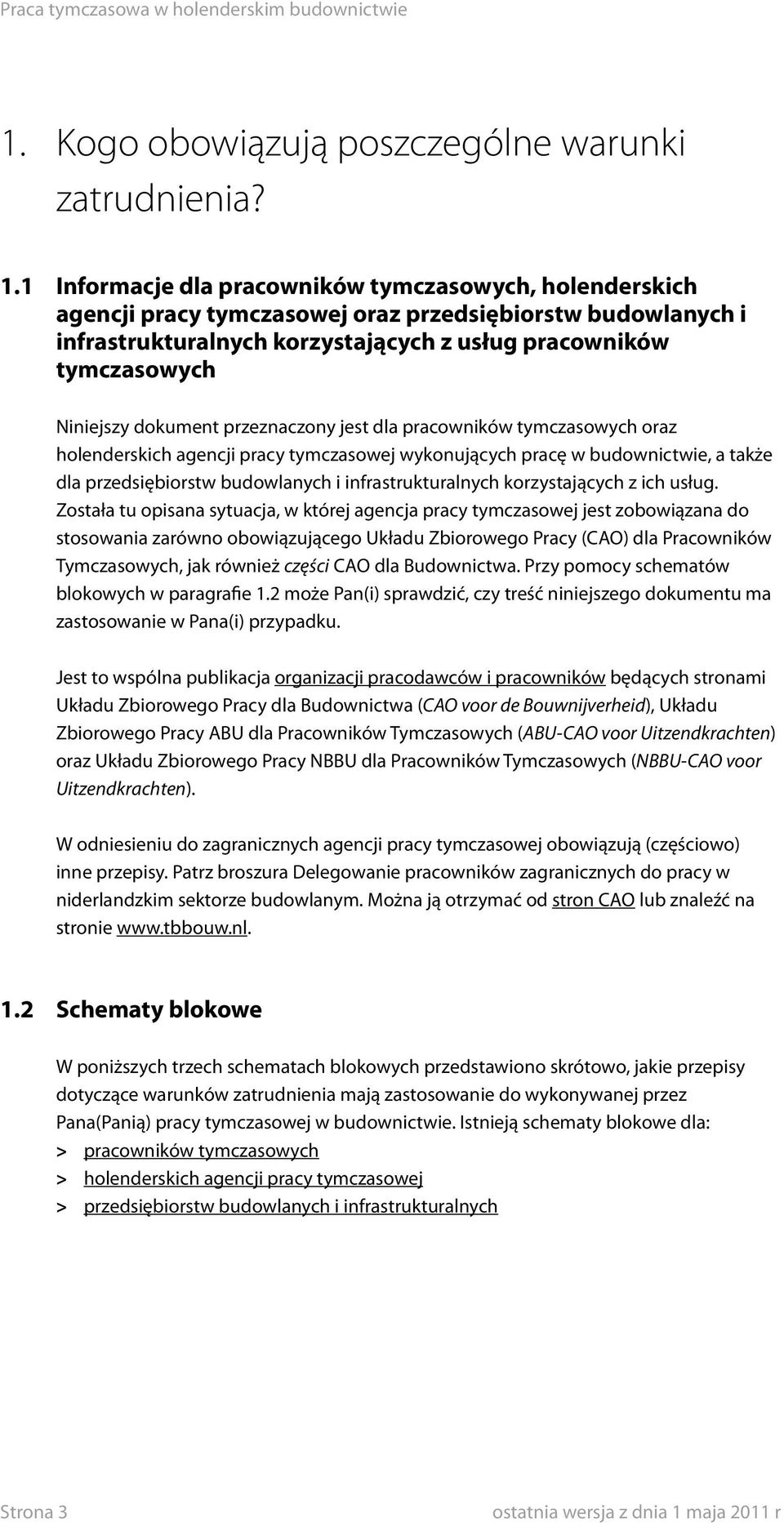 dokument przeznaczony jest dla pracowników tymczasowych oraz holenderskich agencji pracy tymczasowej wykonujących pracę w budownictwie, a także dla przedsiębiorstw budowlanych i infrastrukturalnych