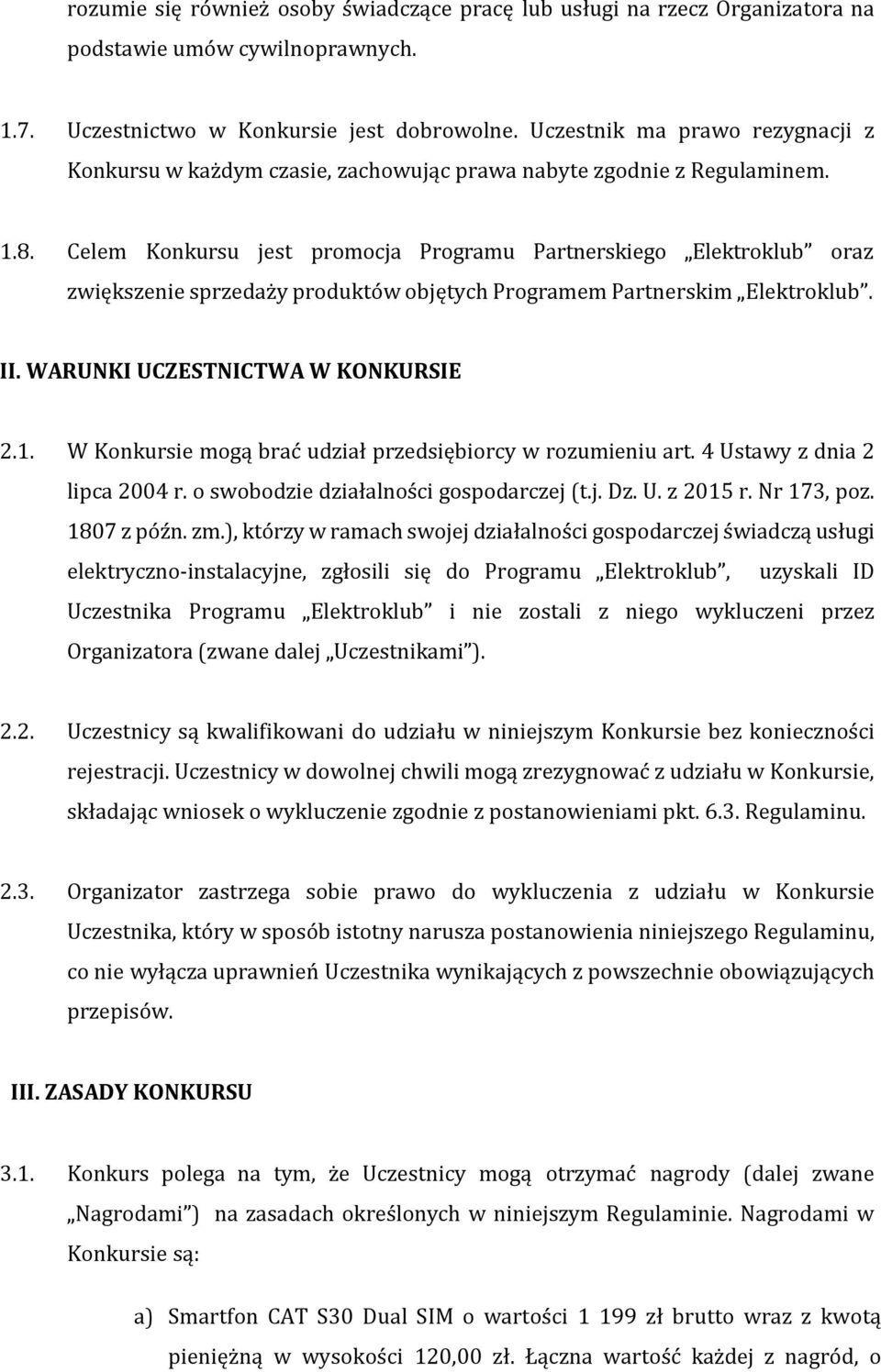 Celem Konkursu jest promocja Programu Partnerskiego Elektroklub oraz zwiększenie sprzedaży produktów objętych Programem Partnerskim Elektroklub. II. WARUNKI UCZESTNICTWA W KONKURSIE 2.1.