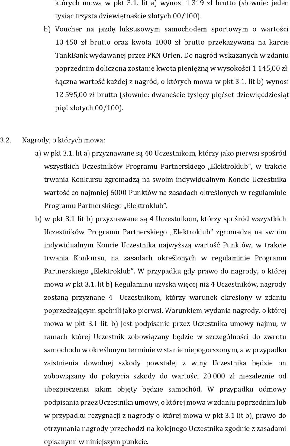 Do nagród wskazanych w zdaniu poprzednim doliczona zostanie kwota pieniężną w wysokości 1 145,00 zł. Łączna wartość każdej z nagród, o których mowa w pkt 3.1. lit b) wynosi 12 595,00 zł brutto (słownie: dwaneście tysięcy pięćset dziewięćdziesiąt pięć złotych 00/100).