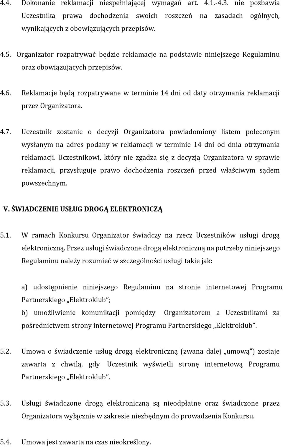 Reklamacje będą rozpatrywane w terminie 14 dni od daty otrzymania reklamacji przez Organizatora. 4.7.