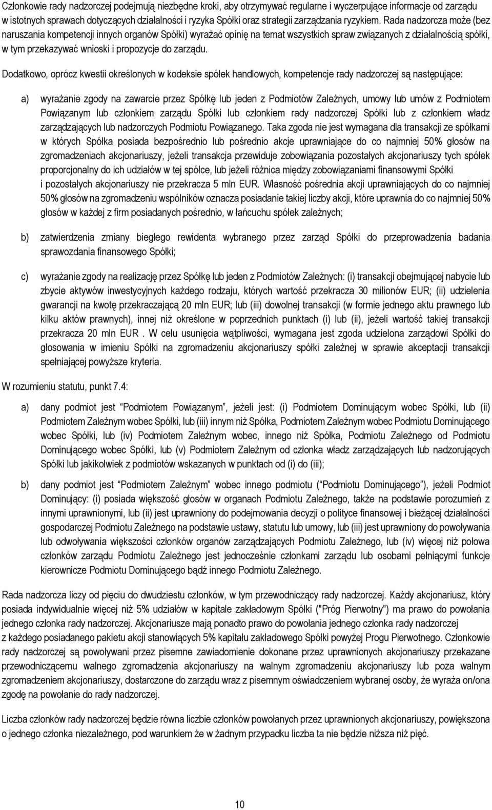 Rada nadzorcza może (bez naruszania kompetencji innych organów Spółki) wyrażać opinię na temat wszystkich spraw związanych z działalnością spółki, w tym przekazywać wnioski i propozycje do zarządu.