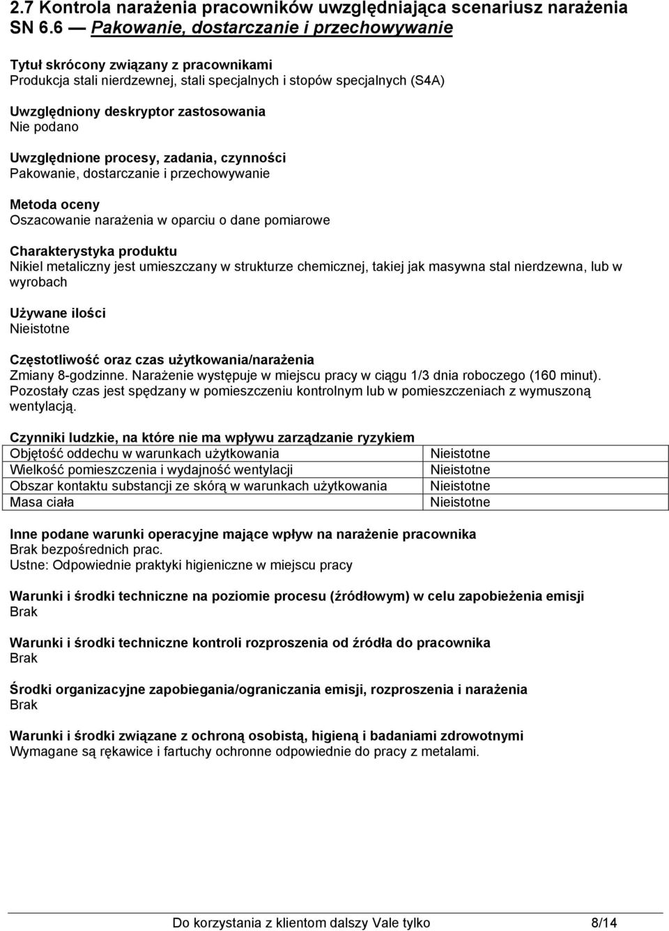 przechowywanie Metoda oceny Oszacowanie w oparciu o dane pomiarowe Charakterystyka produktu Nikiel metaliczny jest umieszczany w strukturze chemicznej, takiej jak masywna stal nierdzewna, lub w