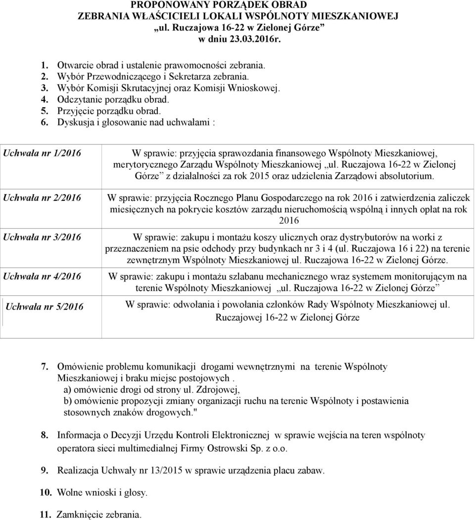 Dyskusja i głosowanie nad uchwałami : Uchwała nr 1/2016 Uchwała nr 2/2016 Uchwała nr 3/2016 Uchwała nr 4/2016 Uchwała nr 5/2016 W sprawie: przyjęcia sprawozdania finansowego Wspólnoty Mieszkaniowej,