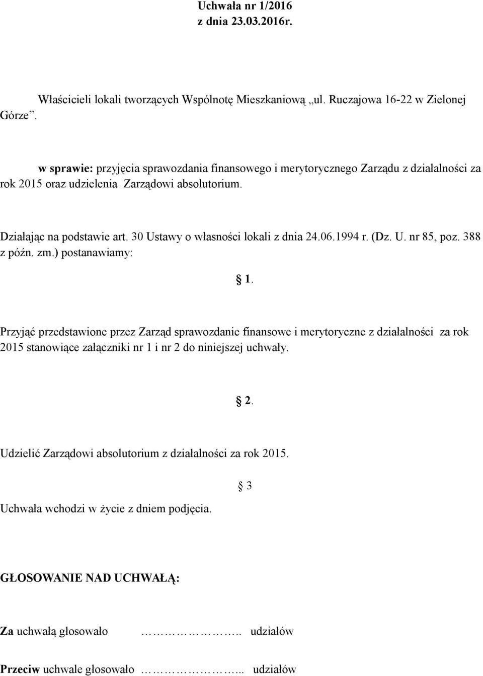 30 Ustawy o własności lokali z dnia 24.06.1994 r. (Dz. U. nr 85, poz. 388 z późn. zm.) postanawiamy: 1.