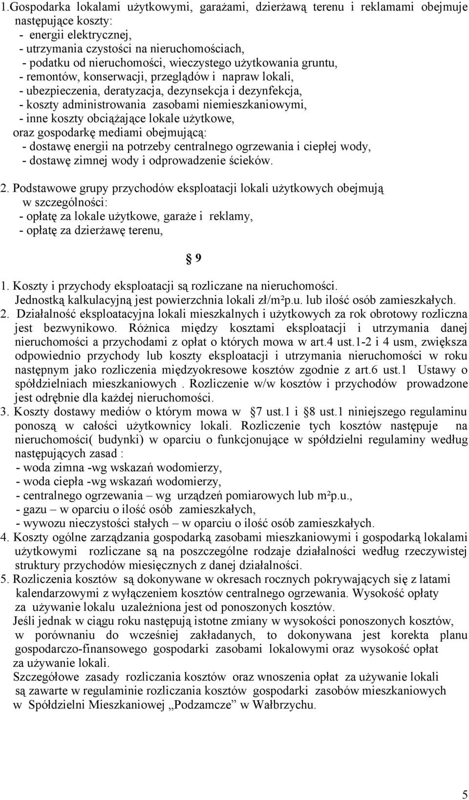 inne koszty obciążające lokale użytkowe, oraz gospodarkę mediami obejmującą: - dostawę energii na potrzeby centralnego ogrzewania i ciepłej wody, - dostawę zimnej wody i odprowadzenie ścieków. 2.