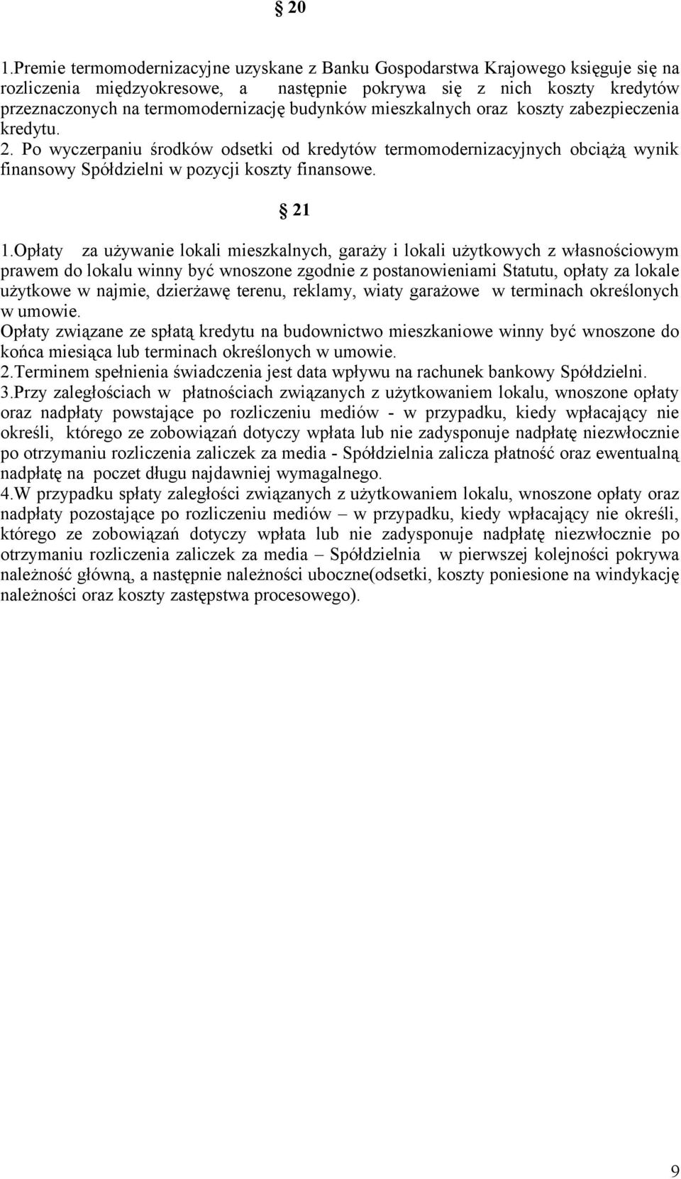 Opłaty za używanie lokali mieszkalnych, garaży i lokali użytkowych z własnościowym prawem do lokalu winny być wnoszone zgodnie z postanowieniami Statutu, opłaty za lokale użytkowe w najmie, dzierżawę