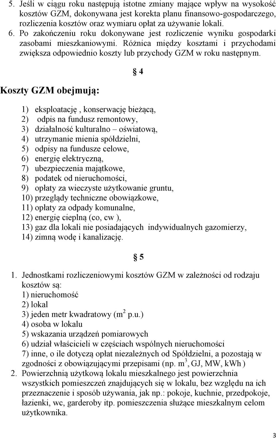 Koszty GZM obejmują: 4 1) eksploatację, konserwację bieżącą, 2) odpis na fundusz remontowy, 3) działalność kulturalno oświatową, 4) utrzymanie mienia spółdzielni, 5) odpisy na fundusze celowe, 6)