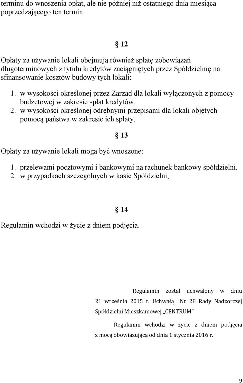 w wysokości określonej przez Zarząd dla lokali wyłączonych z pomocy budżetowej w zakresie spłat kredytów, 2.