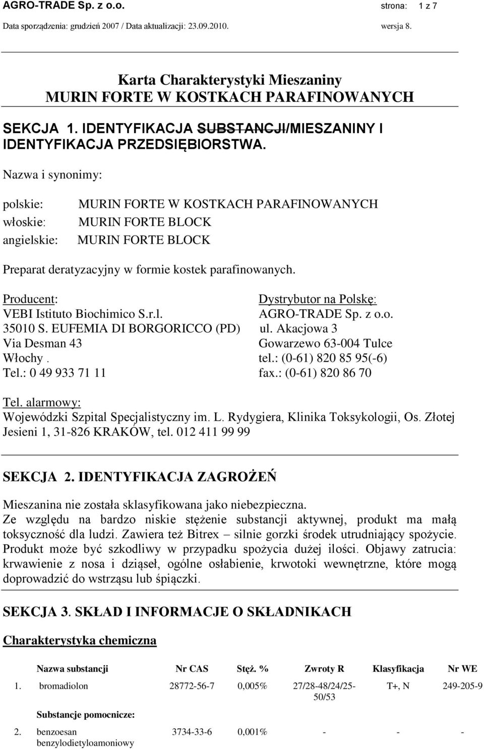 Producent: Dystrybutor na Polskę: VEBI Istituto Biochimico S.r.l. AGRO-TRADE Sp. z o.o. 35010 S. EUFEMIA DI BORGORICCO (PD) ul. Akacjowa 3 Via Desman 43 Gowarzewo 63-004 Tulce Włochy. tel.