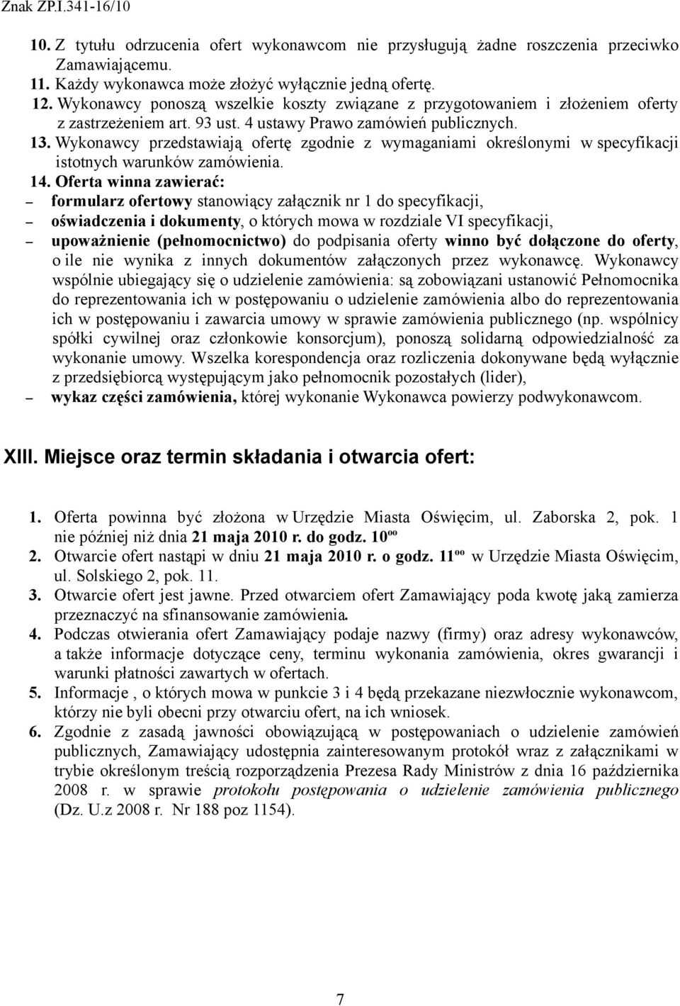 Wykonawcy przedstawiają ofertę zgodnie z wymaganiami określonymi w specyfikacji istotnych warunków zamówienia. 14.