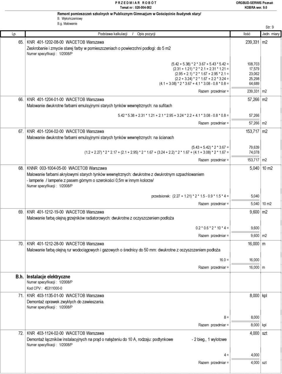8 = 64,689 Razem przedmiar = 239,331 m2 66. KNR 401-1204-01-00 WACETOB Warszawa 57,266 m2 Malowanie dwukrotne farbami emulsyjnymi starych tynków wewnętrznych: na sufitach 5.42 * 5.38 + 2.31 * 1.