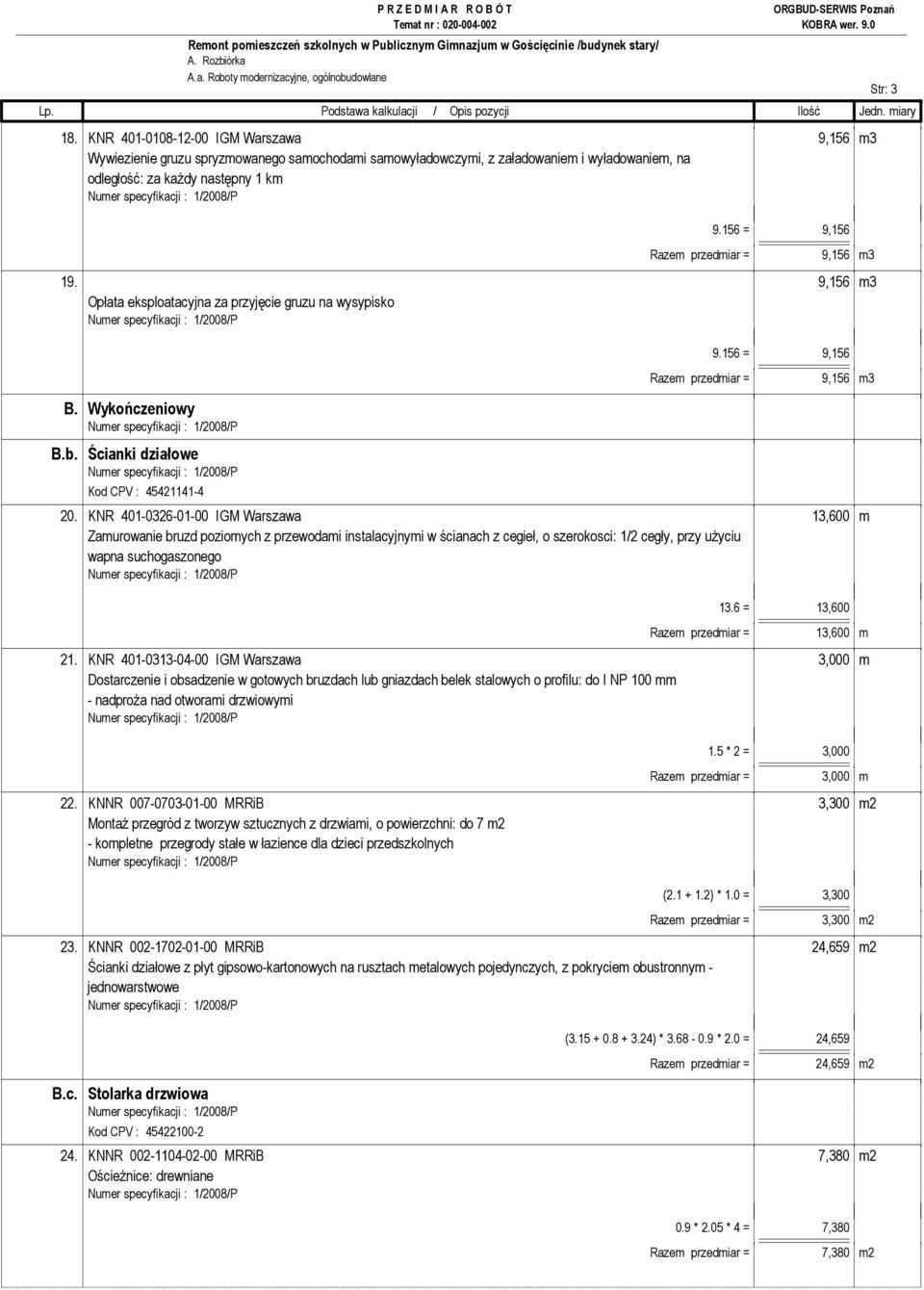 156 = 9,156 Razem przedmiar = 9,156 m3 19. 9,156 m3 Opłata eksploatacyjna za przyjęcie gruzu na wysypisko B.b. Ścianki działowe Kod CPV : 45421141-4 9.156 = 9,156 Razem przedmiar = 9,156 m3 20.