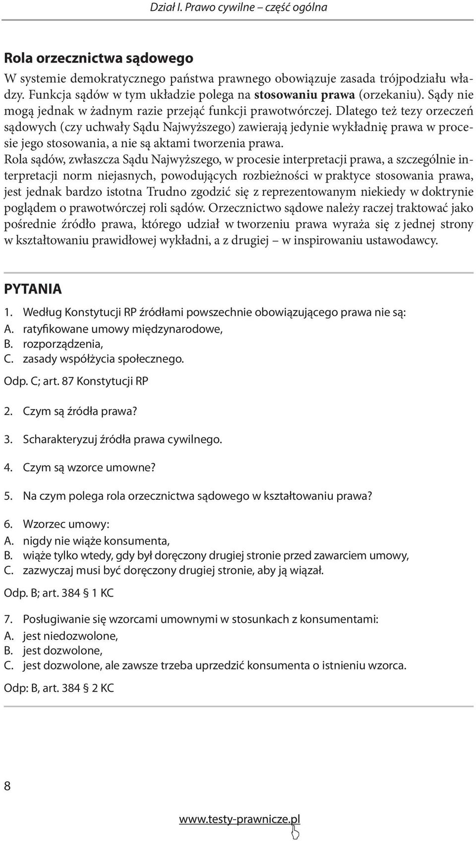 Dlatego też tezy orzeczeń sądowych (czy uchwały Sądu Najwyższego) zawierają jedynie wykładnię prawa w procesie jego stosowania, a nie są aktami tworzenia prawa.