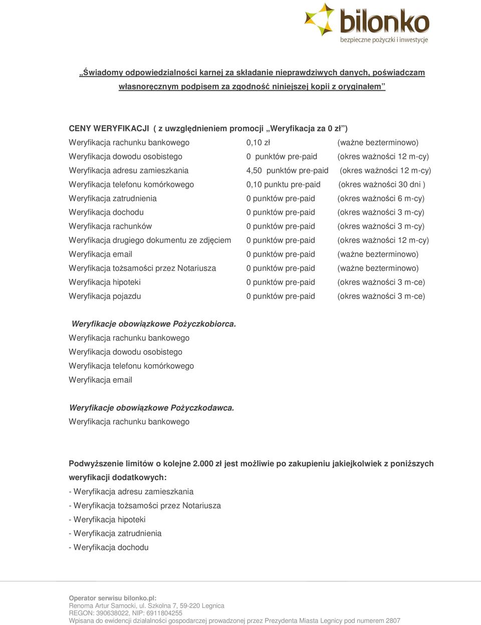 punktów pre-paid (okres ważności 12 m-cy) Weryfikacja telefonu komórkowego 0,10 punktu pre-paid (okres ważności 30 dni ) Weryfikacja zatrudnienia 0 punktów pre-paid (okres ważności 6 m-cy)