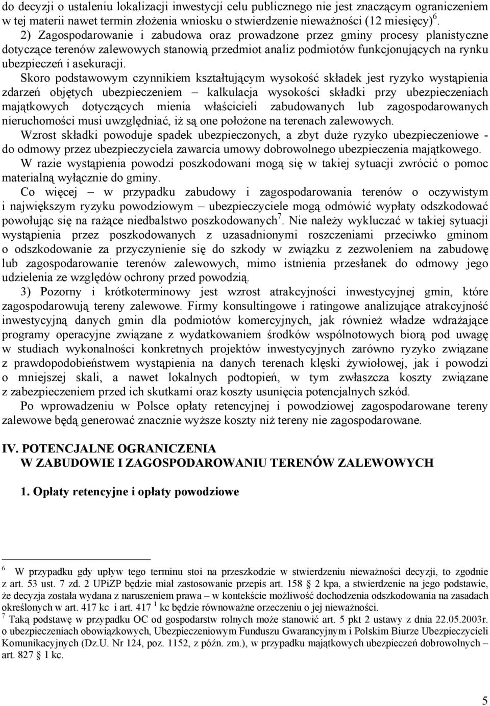 Skoro podstawowym czynnikiem kształtującym wysokość składek jest ryzyko wystąpienia zdarzeń objętych ubezpieczeniem kalkulacja wysokości składki przy ubezpieczeniach majątkowych dotyczących mienia