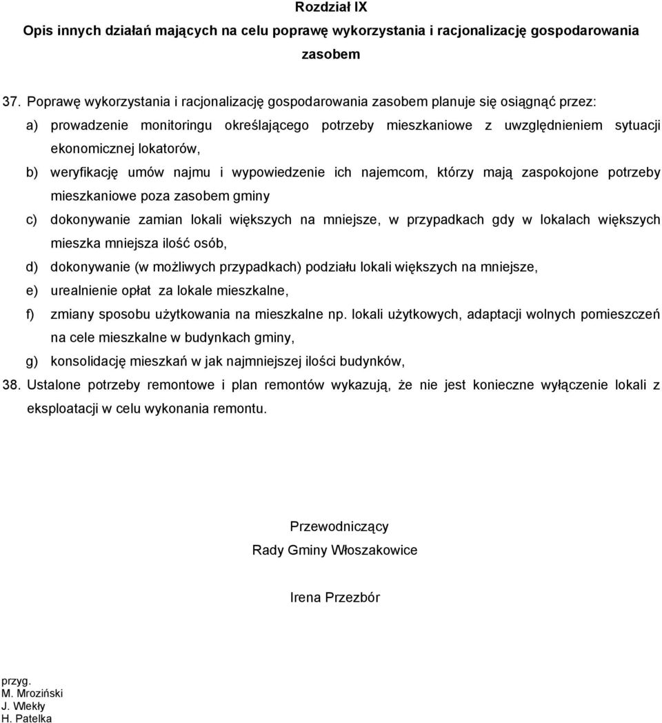 lokatorów, b) weryfikację umów najmu i wypowiedzenie ich najemcom, którzy mają zaspokojone potrzeby mieszkaniowe poza zasobem gminy c) dokonywanie zamian lokali większych na mniejsze, w przypadkach