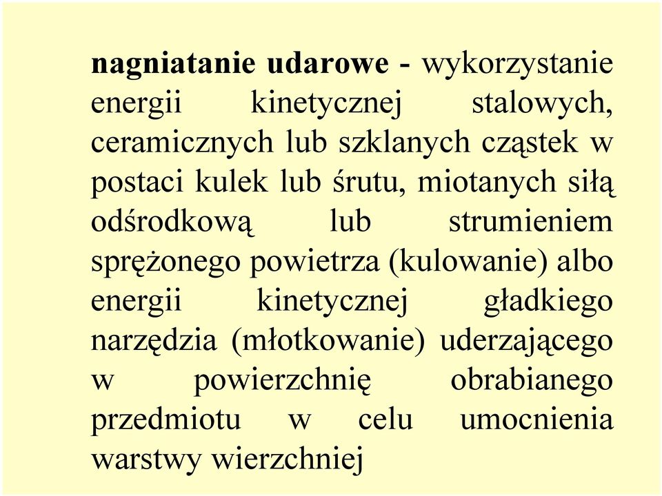 sprężonego powietrza (kulowanie) albo energii kinetycznej gładkiego narzędzia