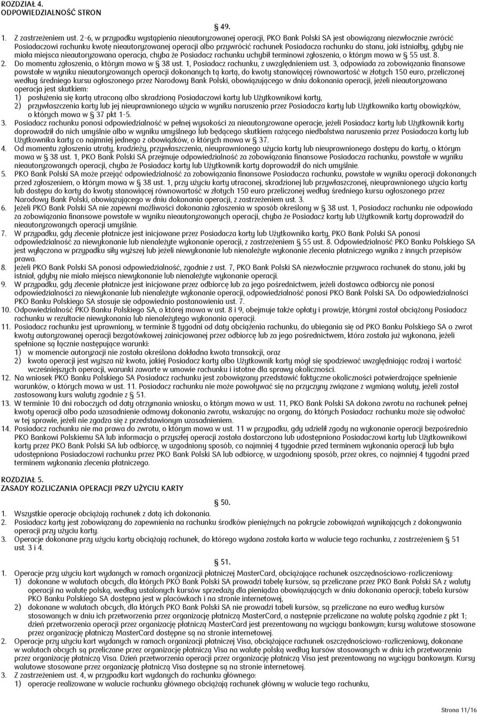 Posiadacza rachunku do stanu, jaki istniałby, gdyby nie miała miejsca nieautoryzowana operacja, chyba że Posiadacz rachunku uchybił terminowi zgłoszenia, o którym mowa w 55 ust. 8. 2.