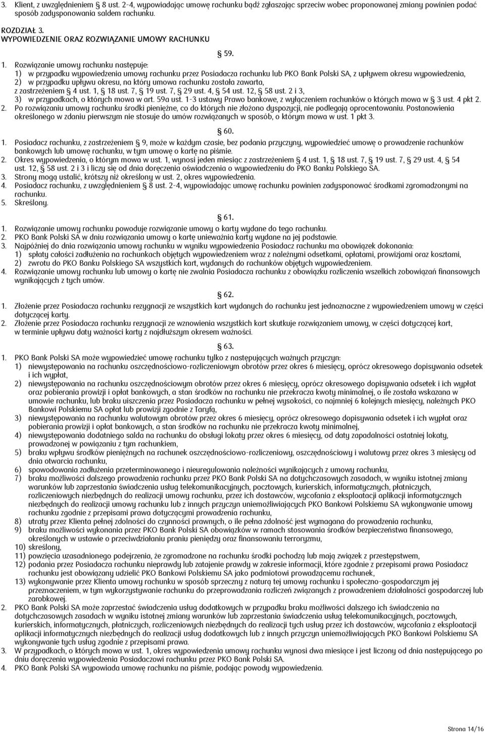 Rozwiązanie umowy rachunku następuje: 1) w przypadku wypowiedzenia umowy rachunku przez Posiadacza rachunku lub PKO Bank Polski SA, z upływem okresu wypowiedzenia, 2) w przypadku upływu okresu, na