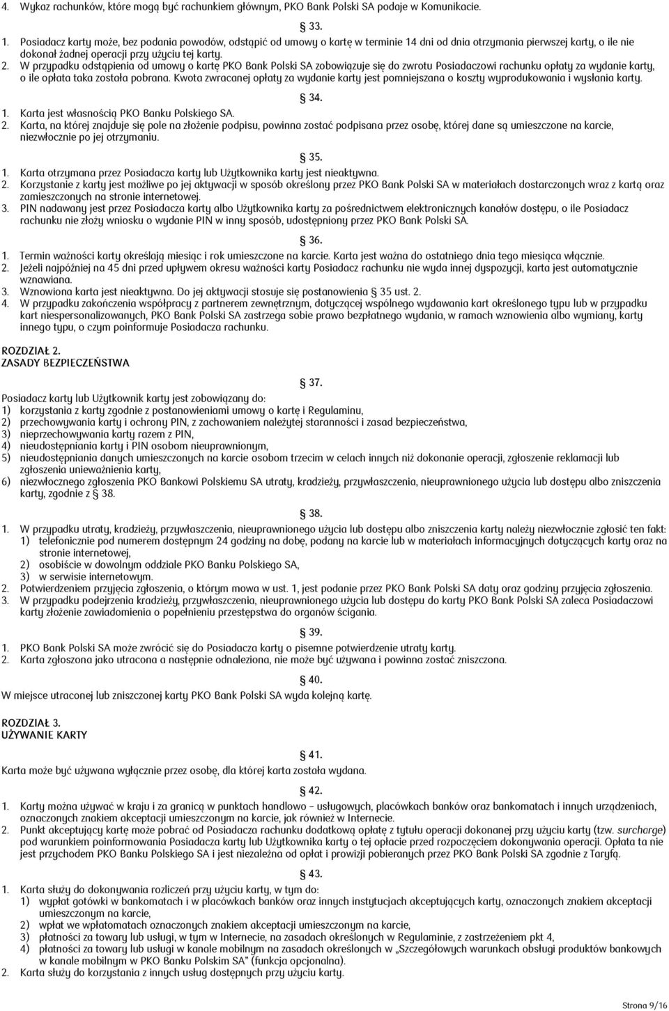 W przypadku odstąpienia od umowy o kartę PKO Bank Polski SA zobowiązuje się do zwrotu Posiadaczowi rachunku opłaty za wydanie karty, o ile opłata taka została pobrana.