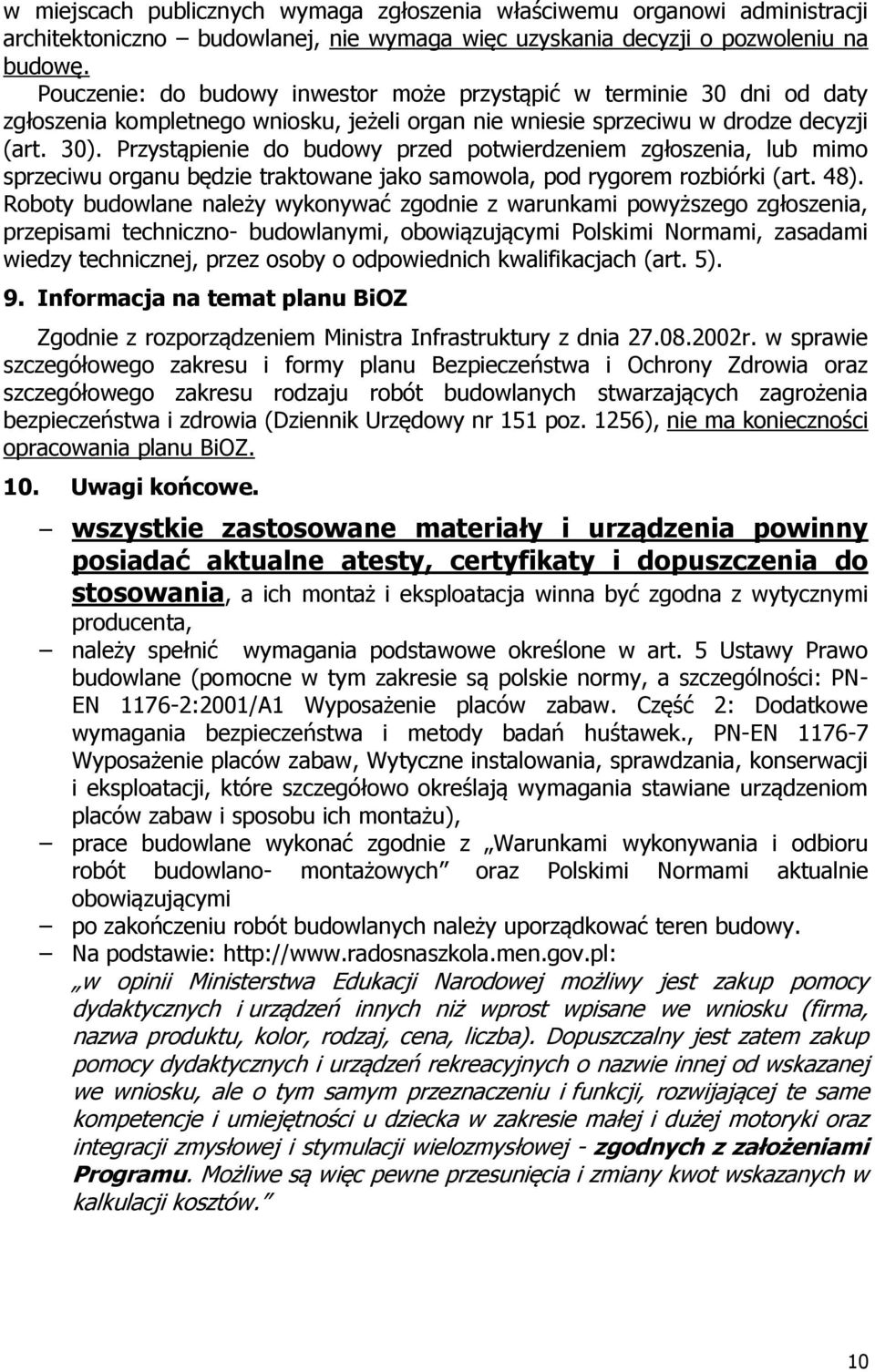 Przystąpienie do budowy przed potwierdzeniem zgłoszenia, lub mimo sprzeciwu organu będzie traktowane jako samowola, pod rygorem rozbiórki (art. 48).