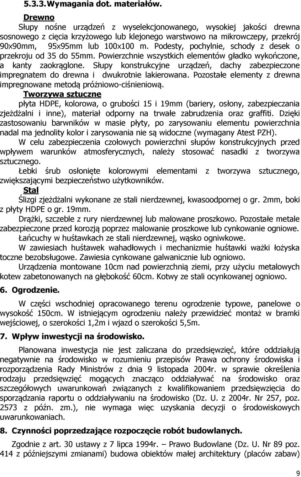 Podesty, pochylnie, schody z desek o przekroju od 35 do 55mm. Powierzchnie wszystkich elementów gładko wykończone, a kanty zaokrąglone.