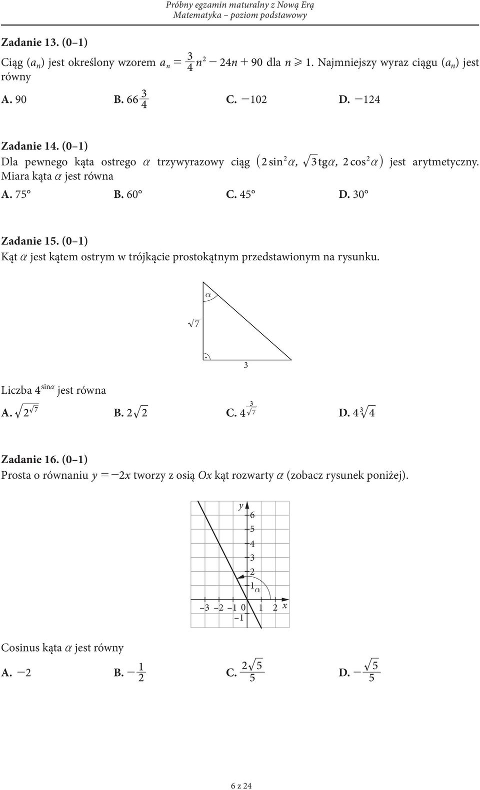 30 Zadanie 15. (0 1) Kąt a jest kątem ostrym w trójkącie prostokątnym przedstawionym na rysunku. α 7 Liczba 4 sina jest równa A. 7 3 B. C. 4 7 3 D.