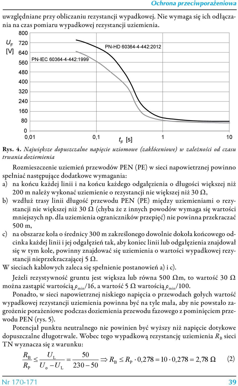 0 400 320 240 160 80 PN-IEC 60364-4-442:1999 PN-HD 60364-4-442:2012 0 0,01 0,1 t F [s] 1 10 Rys. 4. Największe dopuszczalne napięcie uziomowe (zakłóceniowe) w zależności od czasu trwania doziemienia