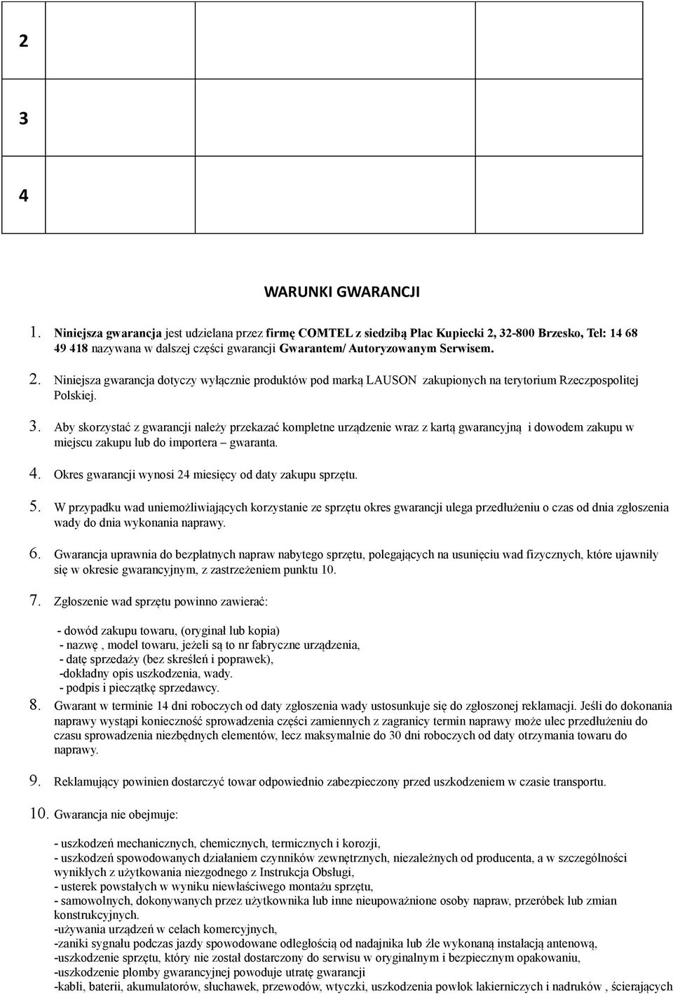 3. Aby skorzystać z gwarancji należy przekazać kompletne urządzenie wraz z kartą gwarancyjną i dowodem zakupu w miejscu zakupu lub do importera gwaranta. 4.