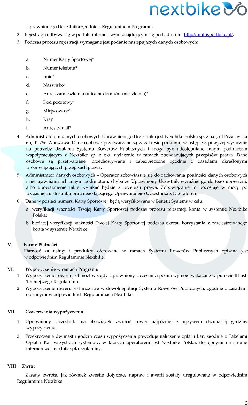 Adres zamieszkania (ulica nr domu/nr mieszkania)* f. Kod pocztowy* g. Miejscowość* h. Kraj* i. Adres e-mail* 4. Administratorem danych osobowych Uprawnionego Uczestnika jest Nextbike Polska sp. z o.o., ul Przasnyska 6b, 01-756 Warszawa.