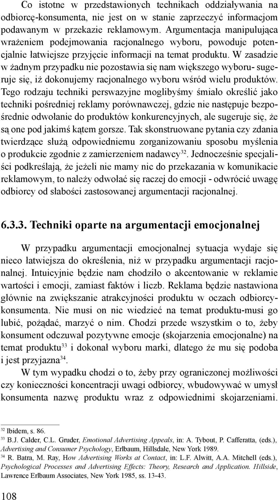 W zasadzie w żadnym przypadku nie pozostawia się nam większego wyboru- sugeruje się, iż dokonujemy racjonalnego wyboru wśród wielu produktów.