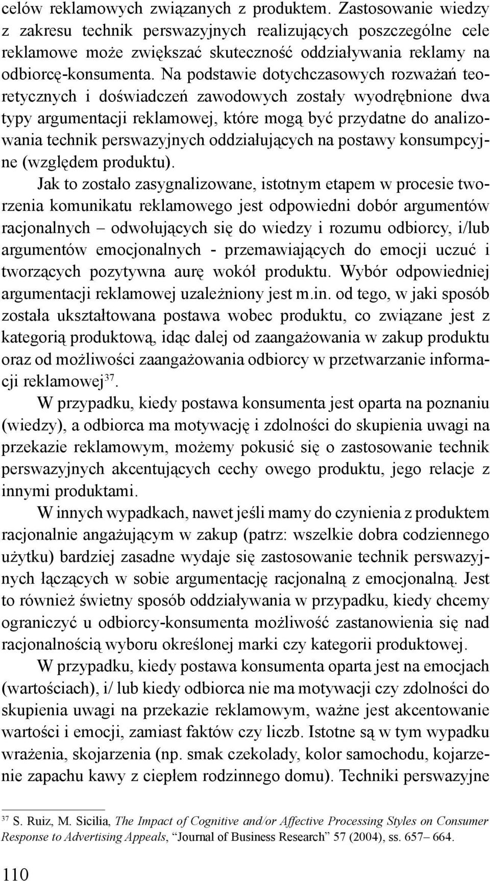 Na podstawie dotychczasowych rozważań teoretycznych i doświadczeń zawodowych zostały wyodrębnione dwa typy argumentacji reklamowej, które mogą być przydatne do analizowania technik perswazyjnych