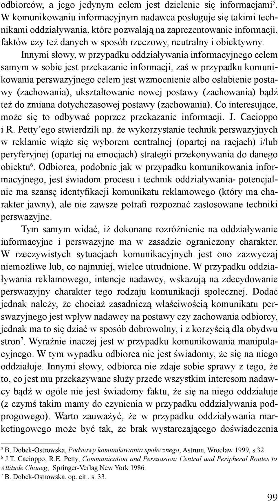 Innymi słowy, w przypadku oddziaływania informacyjnego celem samym w sobie jest przekazanie informacji, zaś w przypadku komunikowania perswazyjnego celem jest wzmocnienie albo osłabienie postawy